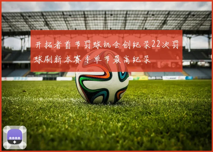 开拓者首节罚球机会创纪录22次罚球刷新本赛季单节最高纪录