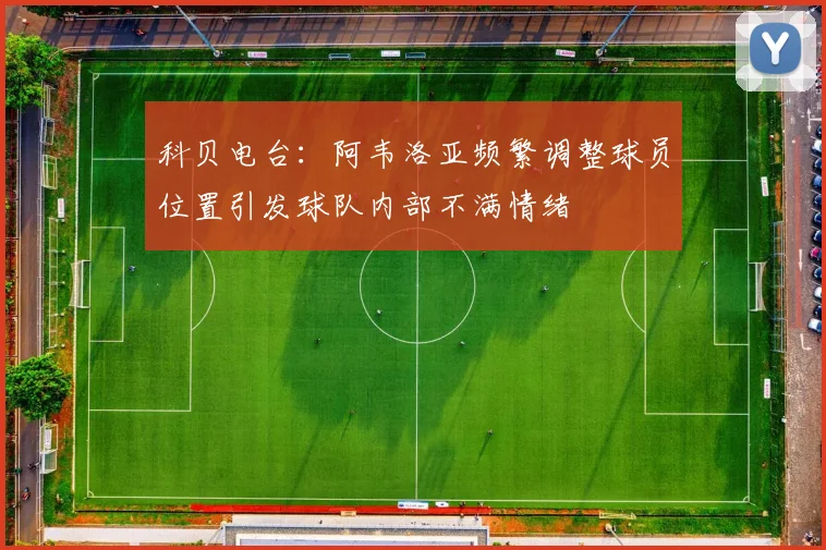 科贝电台：阿韦洛亚频繁调整球员位置引发球队内部不满情绪